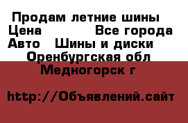 Продам летние шины › Цена ­ 8 000 - Все города Авто » Шины и диски   . Оренбургская обл.,Медногорск г.